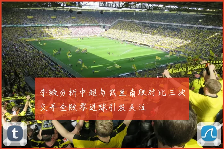 李璇分析中超与武里南联对比三次交手全败零进球引发关注